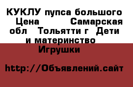 КУКЛУ пупса большого. › Цена ­ 900 - Самарская обл., Тольятти г. Дети и материнство » Игрушки   